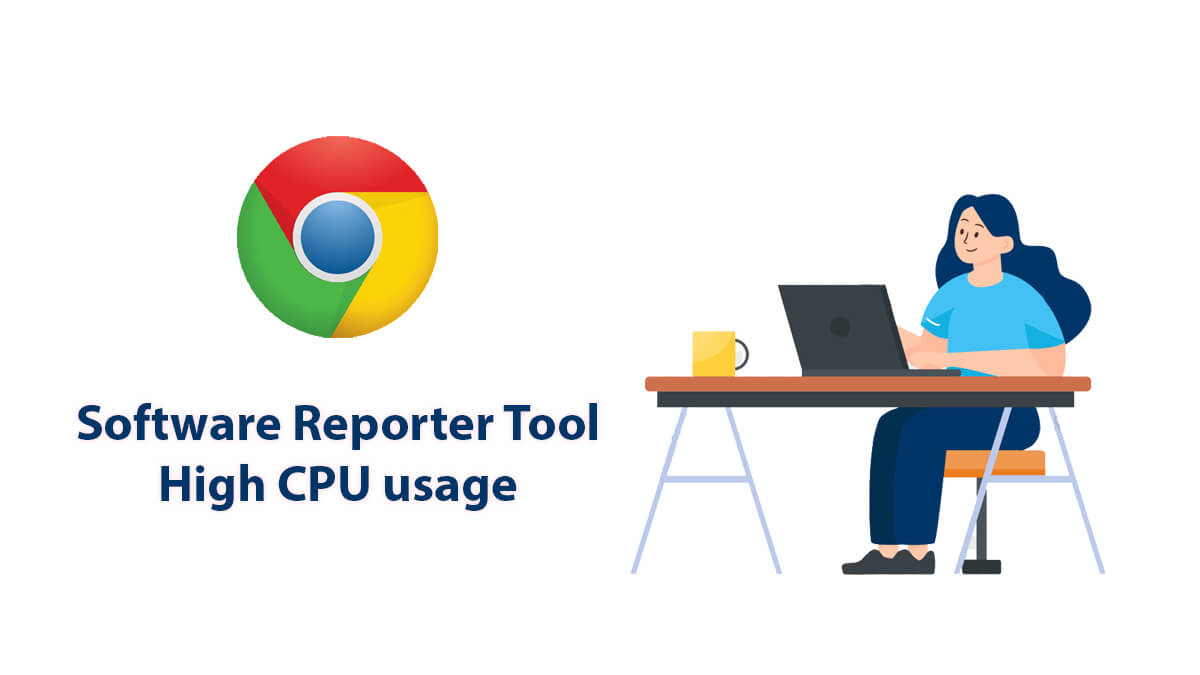 6 Ways To Fix Software Reporter Tool High CPU usage