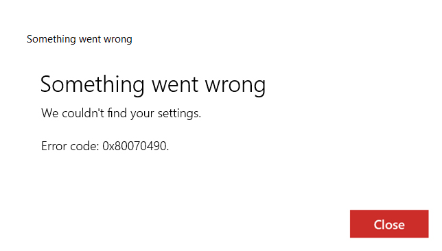 Something went wrong. We couldn’t find your settings. Error code 0x80070490.